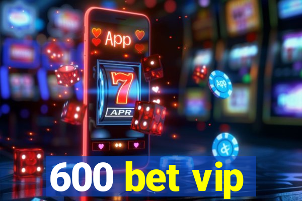 600 bet vip